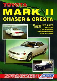 Toyota Mark II, Chaser &amp; Cresta. Модели 2WD&amp;4WD 1992-1996 гг. выпуска с дизельными и бензиновыми двигателями. Устройство, техническое обслуживание и ремонт
